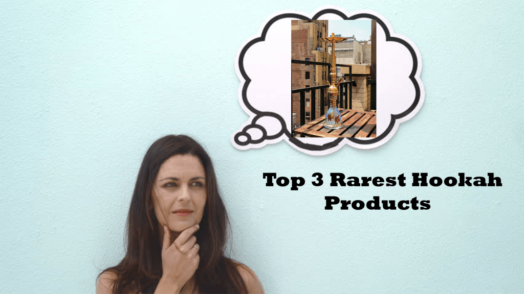 Top 3 Rarest Hookah Products